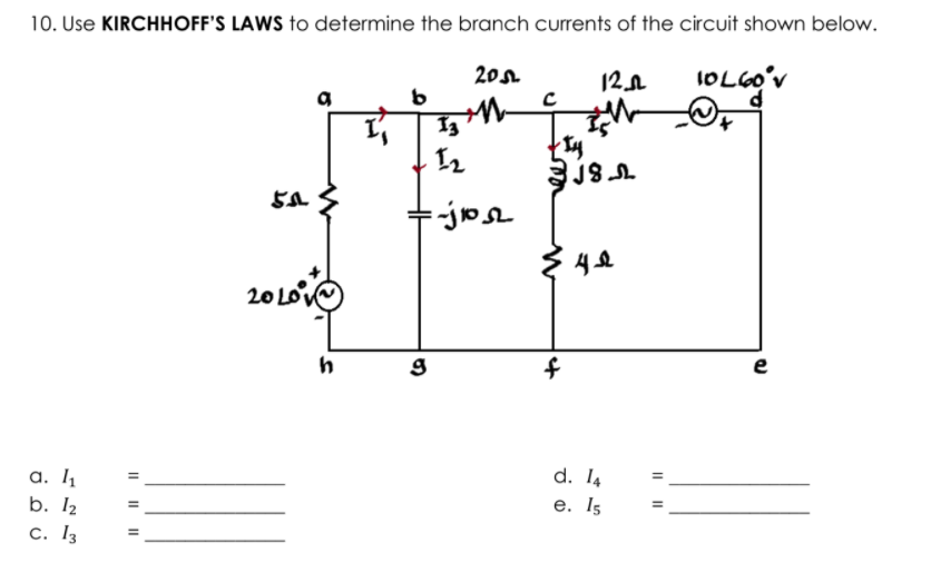 10. Use KIRCHHOFF'S LAWS to determine the branch currents of the circuit shown below.
201
12A
IOL60°V
I3
20 LO
e
а. I
d. 14
b. I2
е. Is
c. I3
II ||||
