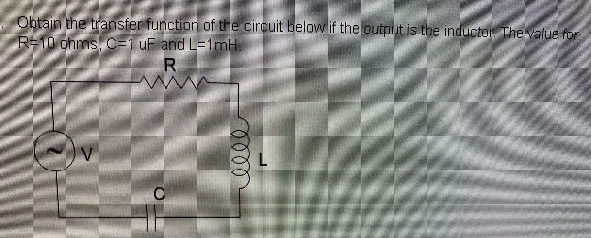 Obtain the transfer function of the circuit below if the output is the inductor The value for
R3D10 ohms,C=D1 uF and L=1mH,
oll
