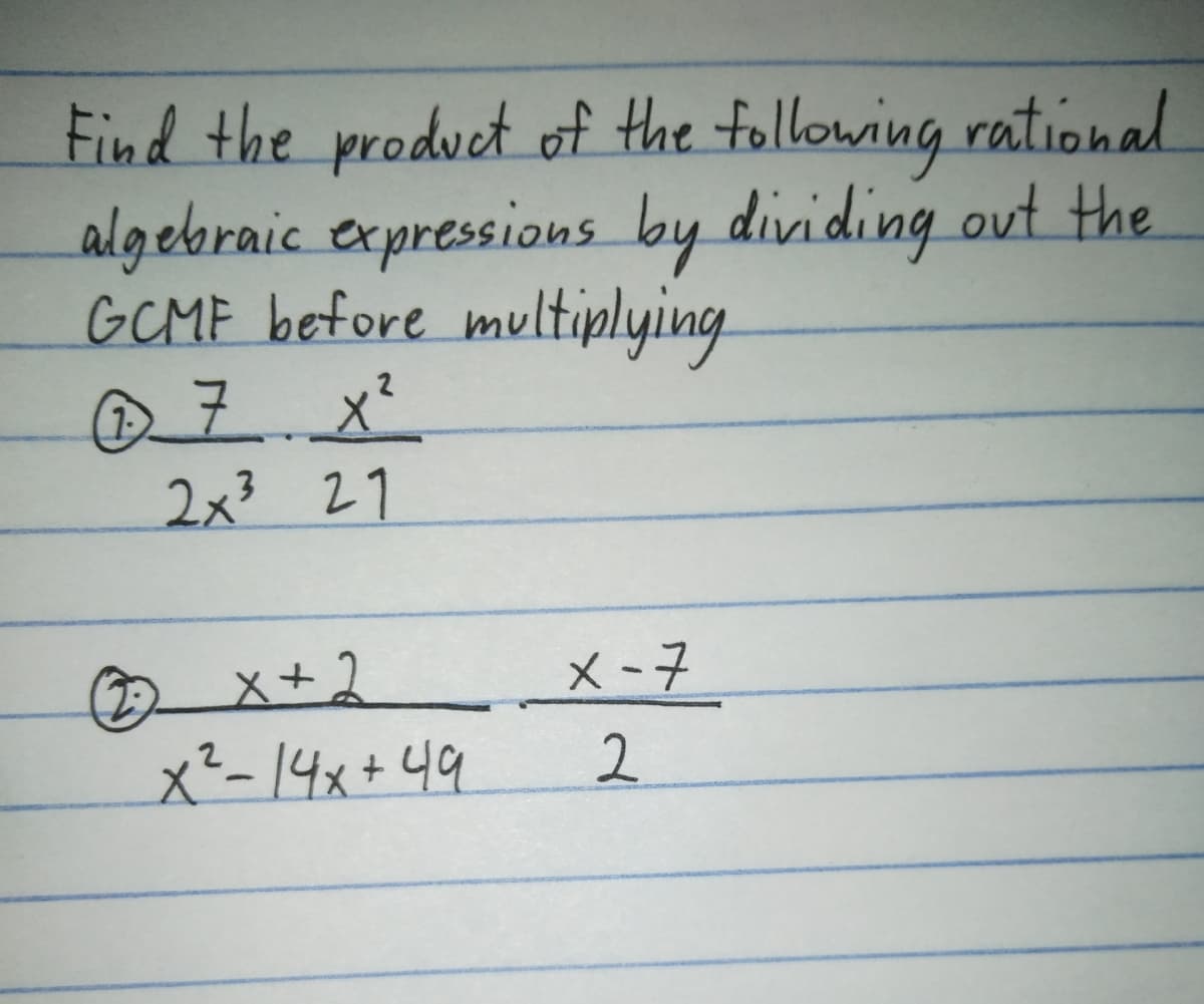 Find the product of the following rational
algebraic expressions by dividing out the
GCMF before multiplying
2x3 27
x+2 X-7
x²-14x+49
2
