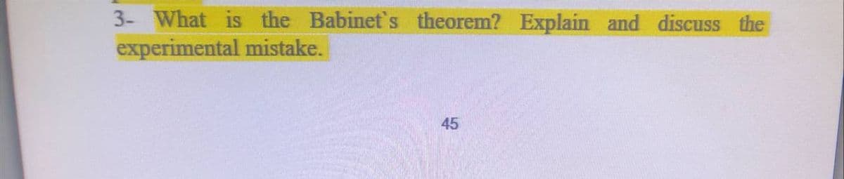 3- What is the Babinet's theorem? Explain and discuss the
experimental mistake.
45