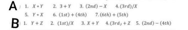 A) 1. X-Y
5. Y X
B
1. Y+Z
2. 3+ Y
6. (1st) + (4th)
2. (1st)/X 3. X+Y
3. (2nd)-X
4. (3rd)/X
7.(6th) + (5th)
4.(3rd,+ Z 5. (2nd) - (4th)