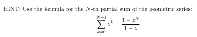 HINT: Use the formula for the N-th partial sum of the geometric series:
N-1
1 - zN
1 z
k-0
