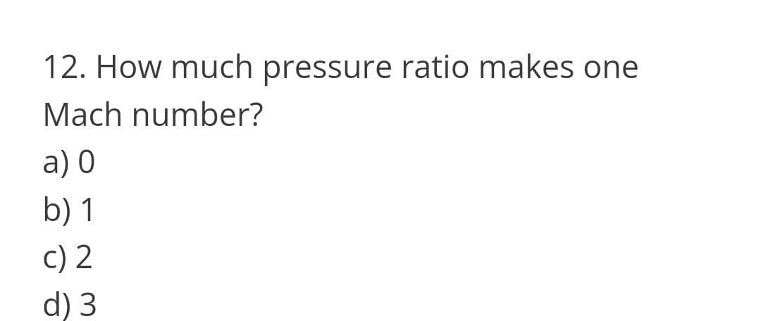 12. How much pressure ratio makes one
Mach number?
а) 0
b) 1
c) 2
d) 3
