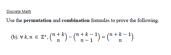 Discrete Math
Use the permutation and combination formulas to prove the following.
(")-(")-("**一1)
+ k – 1
п -1
(n + k – 1
(b). V k,n e Z*,
