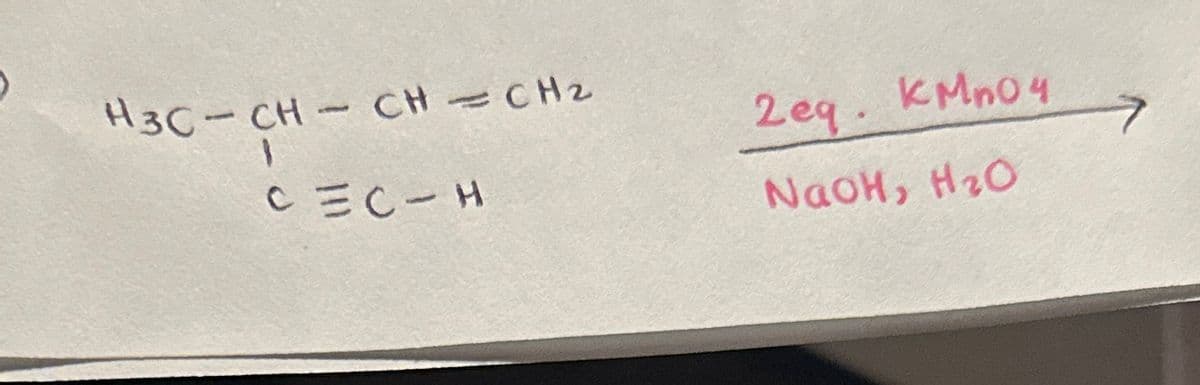 H3C-CH-CH=CH₂
C=C-H
2eq. KMnO4
NaOH, H₂O
