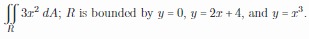 [[ 31? dA; R is bounded by y = 0, y = 2x + 4, and y =
