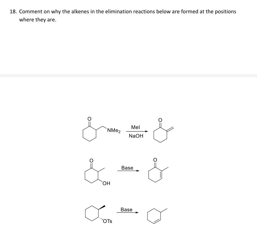 18. Comment on why the alkenes in the elimination reactions below are formed at the positions
where they are.
&&&
&
OH
NMe2
Base
Mel
NaOH
&
OTS
Base