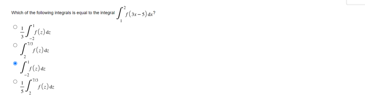 Which of the following integrals is equal to the integral
f(3x – 5) dr?
-2
7/3
f(2) dz
dz
-2
7/3
