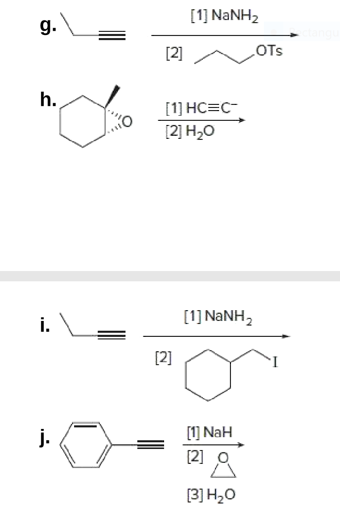[1] NaNH2
g.
[2]
OTs
h.
[1] HC=C-
[2] H,0
[1] NANH,
i.
[2]
j.
[1] NaH
[2]
[3] H20
