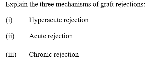 Explain the three mechanisms of graft rejections:
(i)
Hyperacute rejection
(ii)
Acute rejection
(iii)
Chronic rejection
