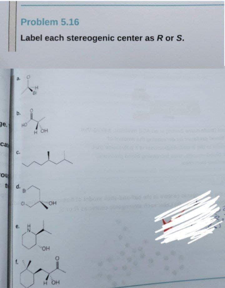 Problem 5.16
Label each stereogenic center as R or S.
Br
b.
ge,
HO
н он
ca
C.
t d.
OHe o lobonot b d or
HOP
"OH
f.
HO H
