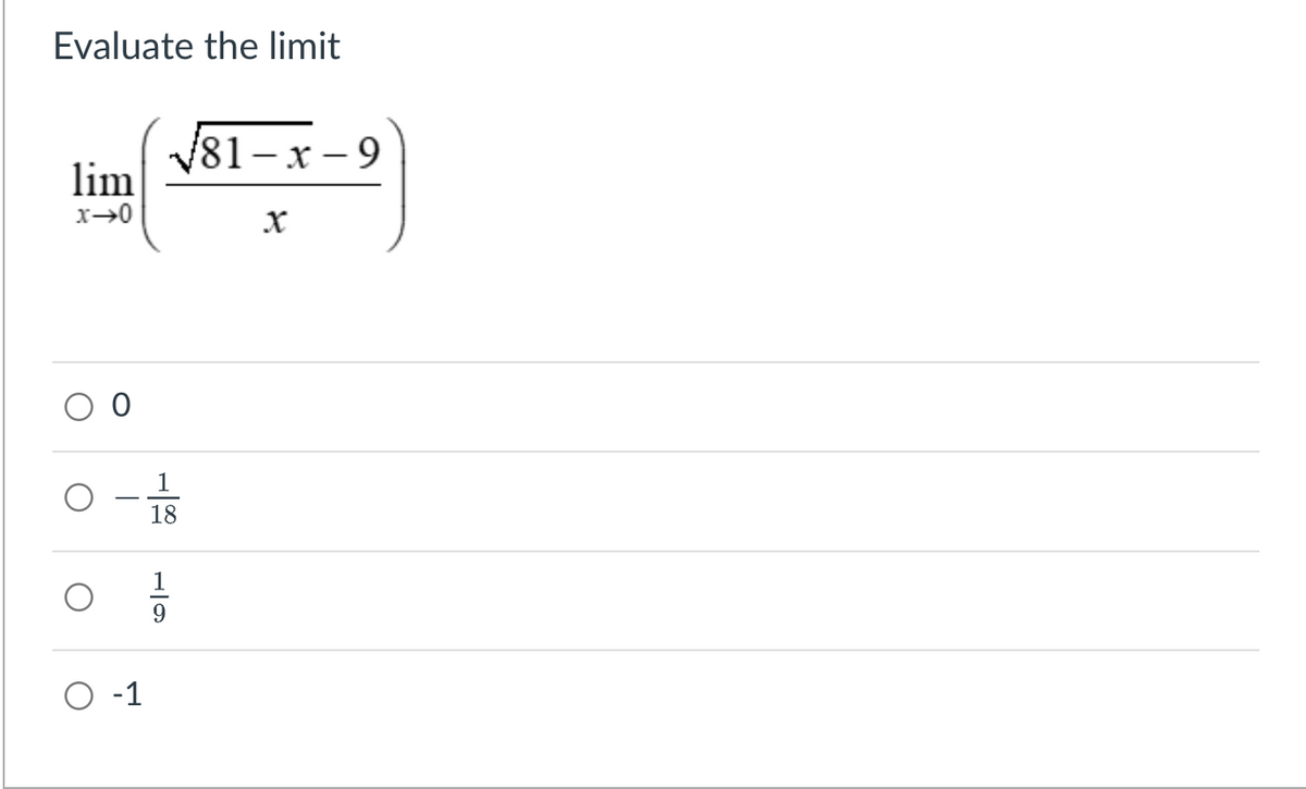 Evaluate the limit
lim
x →0
O -1
√81-x-9
X
1
18
1
9