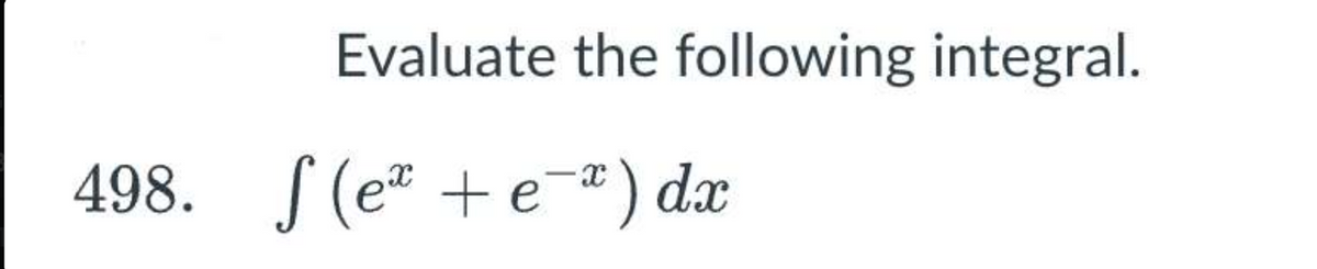 Evaluate the following integral.
498. (e +e=") dx
S