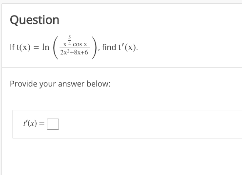 Question
If t(x) = In
x 4 Cos X
2x²+8x+6
t'(x) =
=
find t'(x).
Provide your answer below: