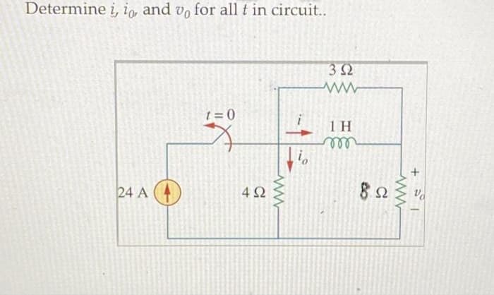 Determine i, io, and vo for all t in circuit..
24 A
i=0
Α
4Ω
www
Το
3 Ω
1Η
m
ΤΩ
C
+ 2⁰1