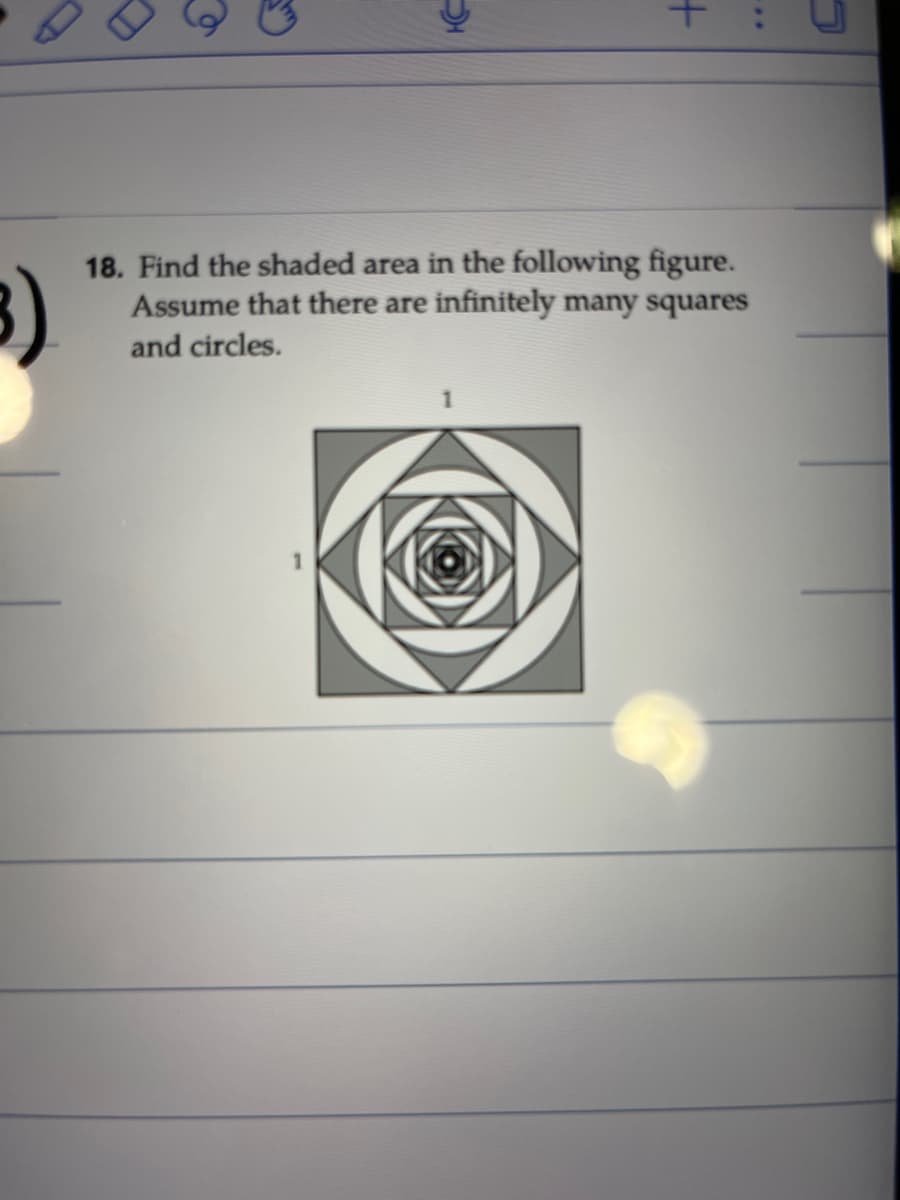 18. Find the shaded area in the following figure.
Assume that there are infinitely many squares
and circles.
..
