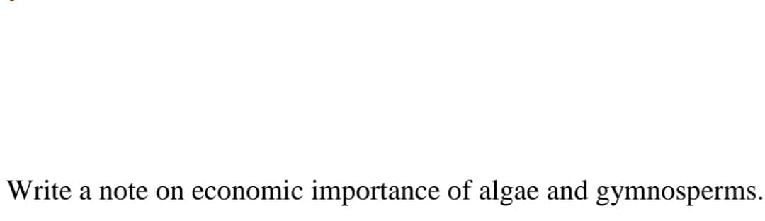 Write a note on economic importance of algae and gymnosperms.
