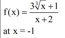 3/x +1
f(x) =
X+2
at x = -1

