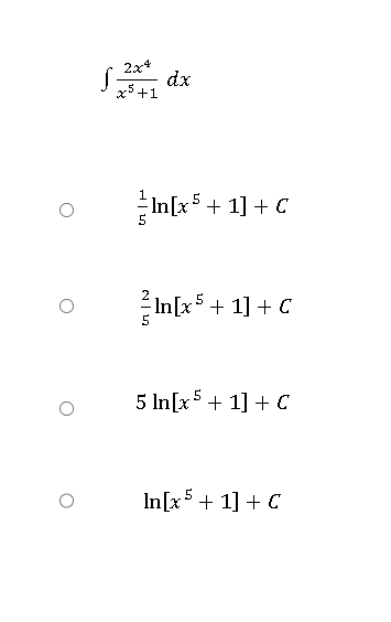 O
2x4
x5 +1
S
S
NIS
dx
In[x5 + 1] + C
In[x5 + 1] + C
5 In[x5 + 1] + C
In[x5 + 1] + C