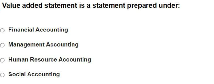 Value added statement is a statement prepared under:
O Financial Accounting
O Management Accounting
O Human Resource Accounting
O Social Accounting