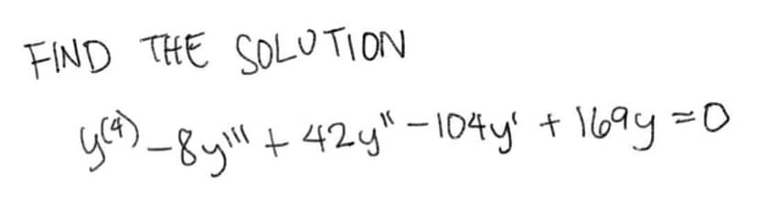 FIND THE SOLUTION
-8y + 42y"-104y' + l69y=D0
