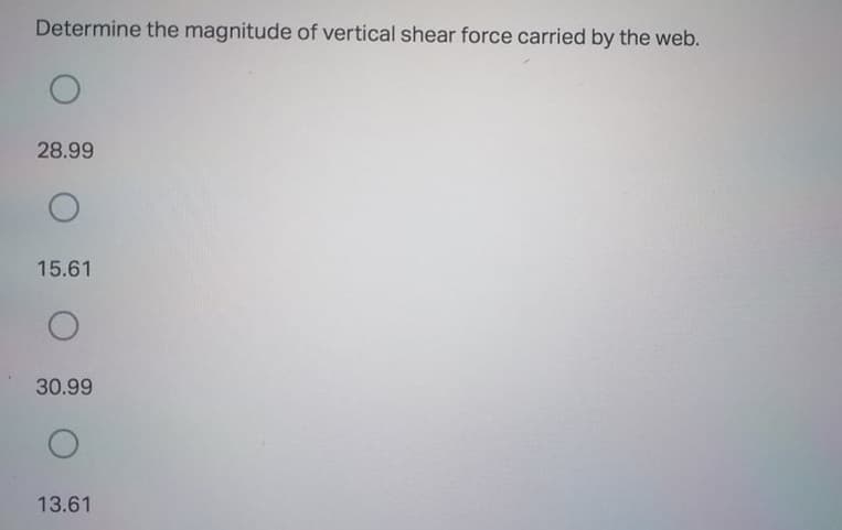 Determine the magnitude of vertical shear force carried by the web.
28.99
15.61
30.99
13.61
