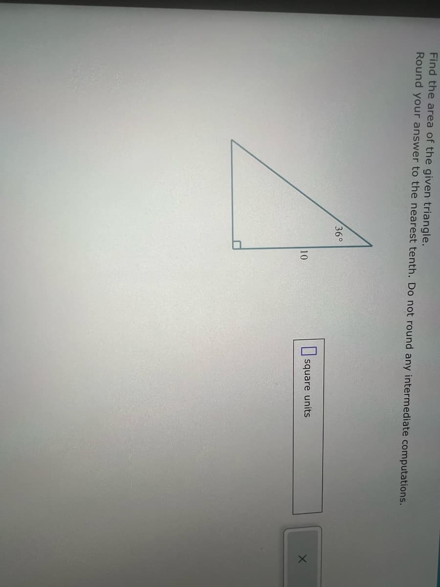 Find the area of the given triangle.
Round your answer to the nearest tenth. Do not round any intermediate computations.
36°
10
square units
10
L