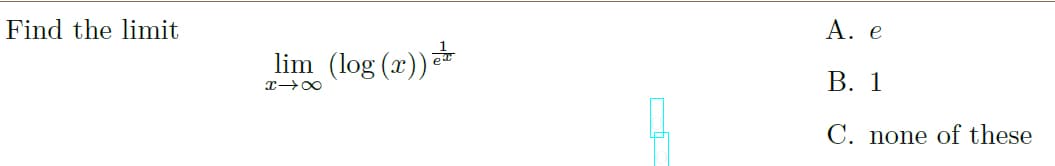 Find the limit
А. е
lim (log (x))
В. 1
C. none of these

