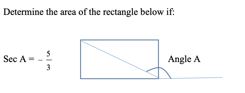 Determine the area of the rectangle below if:
5
Sec A =
3
Angle A
