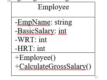 Employee
-EmpName: string
-BasicSalary: int
-WRT: int
-HRT: int
+Employee()
+CalculateGrossSalary()
