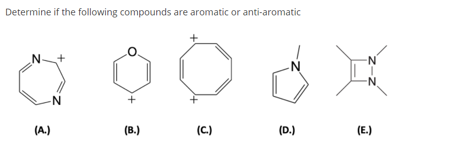 Determine if the following compounds are aromatic or anti-aromatic
_N-
-N.
+
(A.)
(В.)
(C.)
(D.)
(E.)
