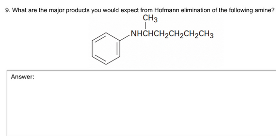 9. What are the major products you would expect from Hofmann elimination of the following amine?
CH3
NHCHCH2CH2CH2CH3
Answer: