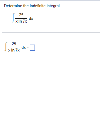Determine the indefinite integral.
25
dx
x In 7x
25
x In 7x
dx=