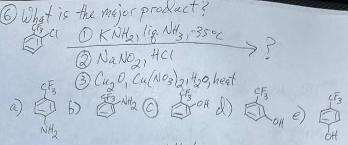 ⑥What is the major product?
a ①KNH₂, lig. NH3, -35°C
NaNO21
HCI
GF
③Cu₂O, Cu(NO3)2120, heat
>?
a) (b) & © o d) (one)
NH2
OH
OH