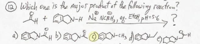 ⑫2 Which one is the major product of the following reaction?
+ EN-H Na NCBM, of. EtOH, PH=5-6 ?
H
@ 0
a) b)-CH3
d)
ян