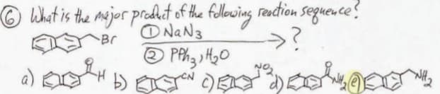 ⑥What is the major product of the following reaction sequence?
Br
NaN3
②PPh31H20
a) (x²+ b) IT () EX
>?