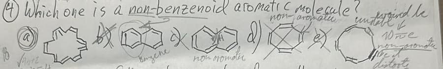 Which one is a non-benzenoid aromatic molecule?
a
18
Janet
Benzene
2)
now oromoter
non-aromatic
unteggined le
4
10ne
distort