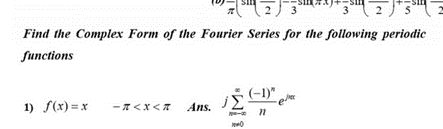 Find the Complex Form of the Fourier Series for the following periodic
functions
(-1)"
1) f(x) =x
-7<x<7 Ans.
