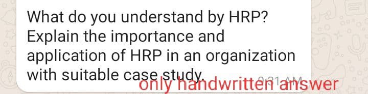 What do you understand by HRP?
Explain the importance and
application of HRP in an organization
with suitable case study.
BRIYHandwritten answer
