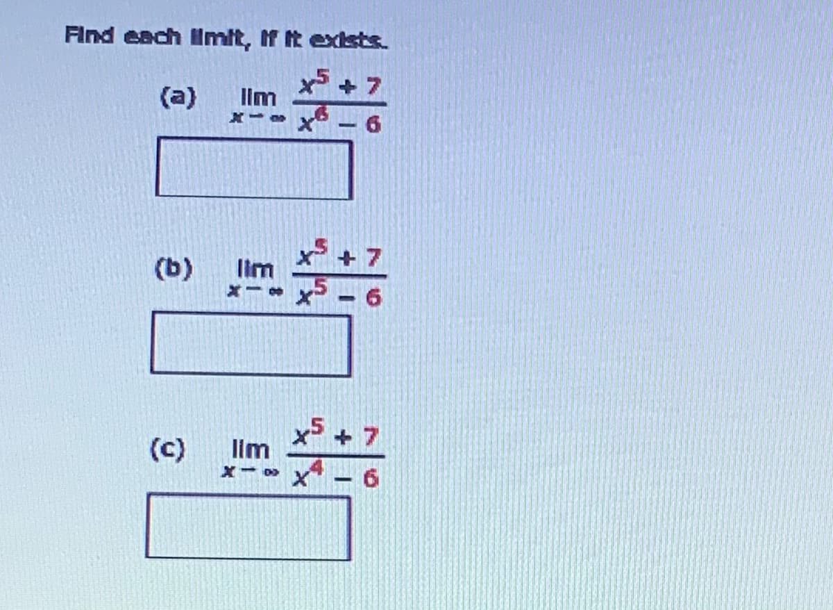 Find each imit, If it extsts.
+7
(a)
llm
6.
(ь)
Ilm
+ 7
x5
lim
x- 0 x -6
+ 7
(c)

