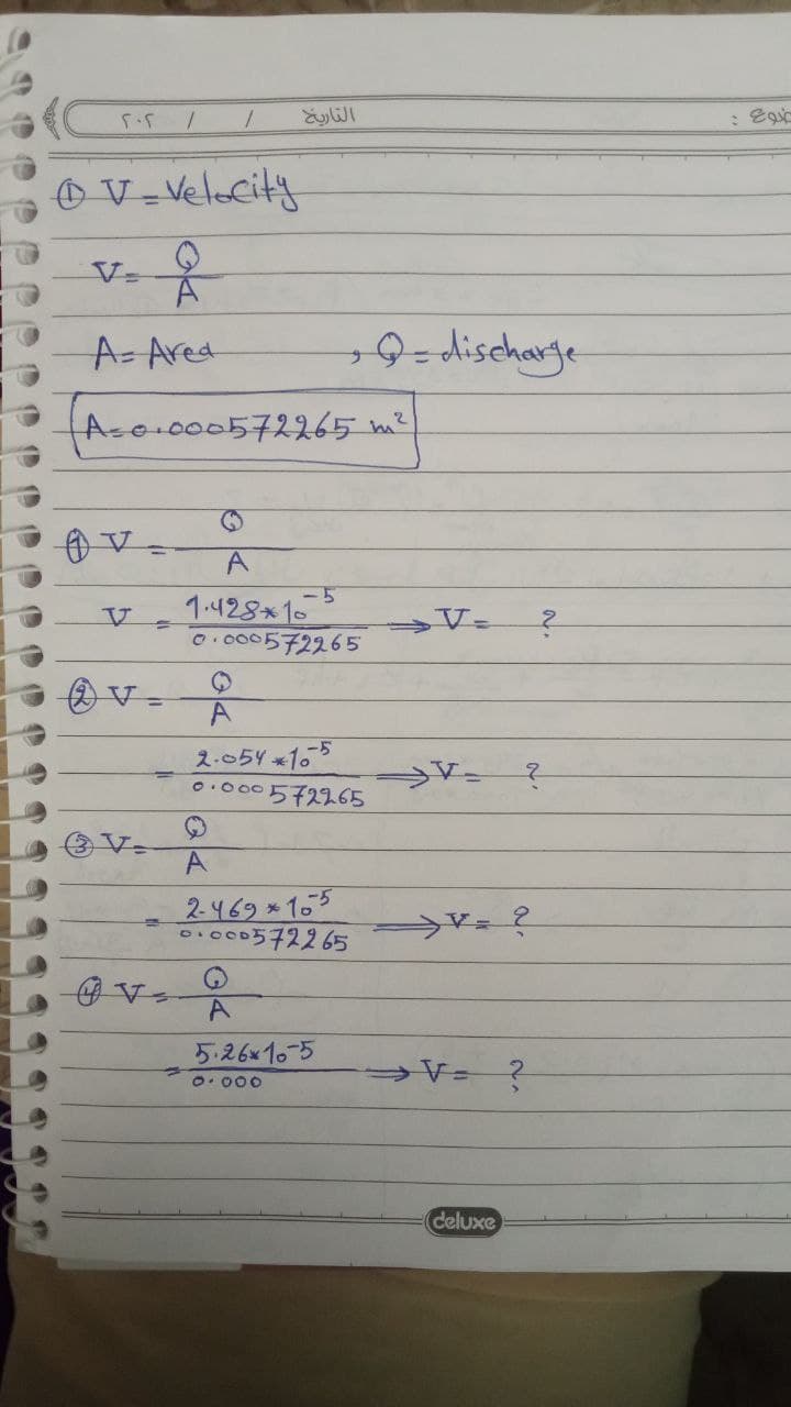 التاريخ
O V =Velocity
V=
A= Ared
-discharge
%3D
Aso 000572265 m²
A
1-428x155
0.000572265
2.054*105
o.oo○ 5子2165
V.
2469*155
01000572265
A.
5.26x10-5
O. 000
deluxe
