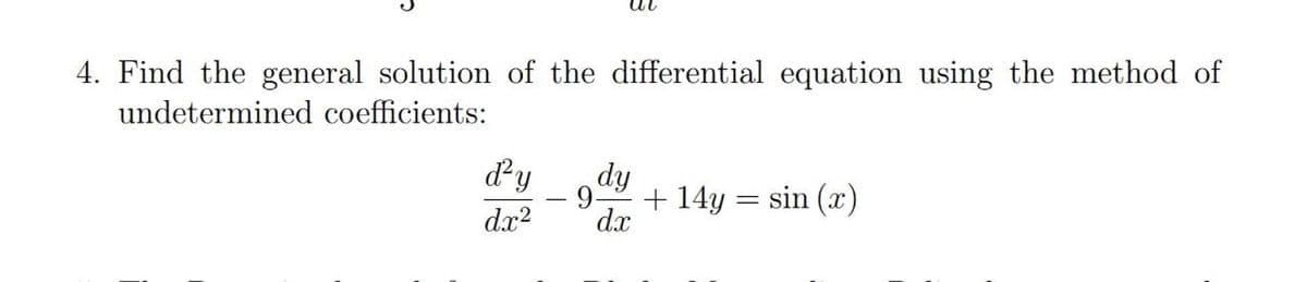 4. Find the general solution of the differential equation using the method of
undetermined coefficients:
dy
dy
dx?
+ 14y = sin (x)
dx
