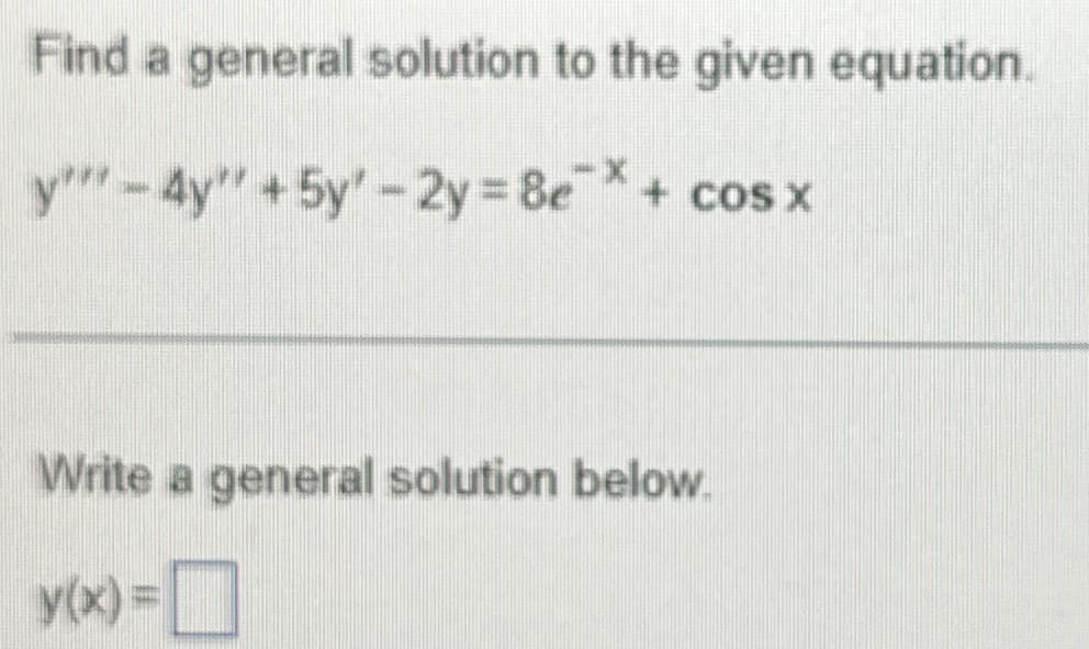 Find a general solution to the given equation.
y""-4y" +5y' - 2y = 8e* + + COS X
Write a general solution below.
y(x) =
