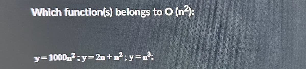 Which function(s) belongs to O (n²):
y=1000m²;y=2n+n²;y=n³;