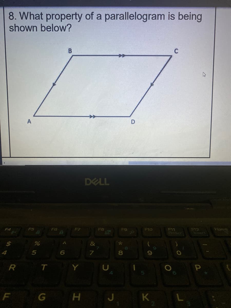 8. What property of a parallelogram is being
shown below?
C
DELL
F12
Anisert
F4
F5
F6
F7
F8
F9
F10
Home
F11
PHScr
%24
6
8.
R T
Y
6.
F
G H J KL
