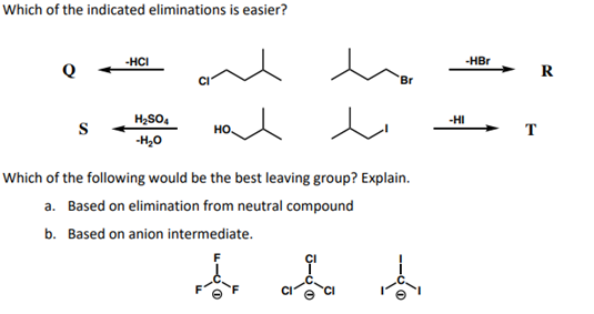 Which of the indicated eliminations is easier?
-HCI
-HBr
'Br
-HI
HO.
T
-H,0
Which of the following would be the best leaving group? Explain.
a. Based on elimination from neutral compound
b. Based on anion intermediate.
