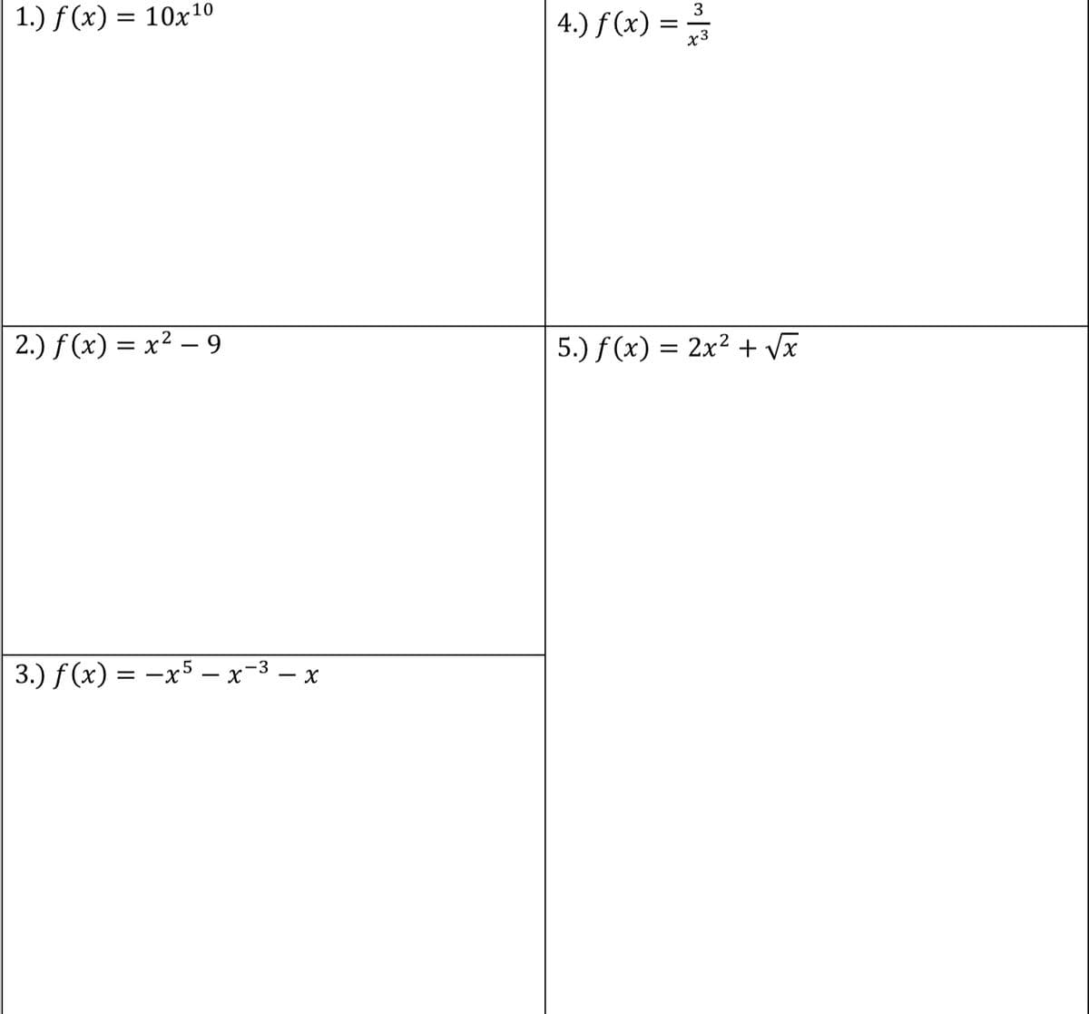 3
1.) f (x) = 10x10
4.) ƒ (x) =
2.) f (x) = x² – 9
5.) f (x) = 2x² + Vx
3.) f (x) = -x5 – x-3 – x
