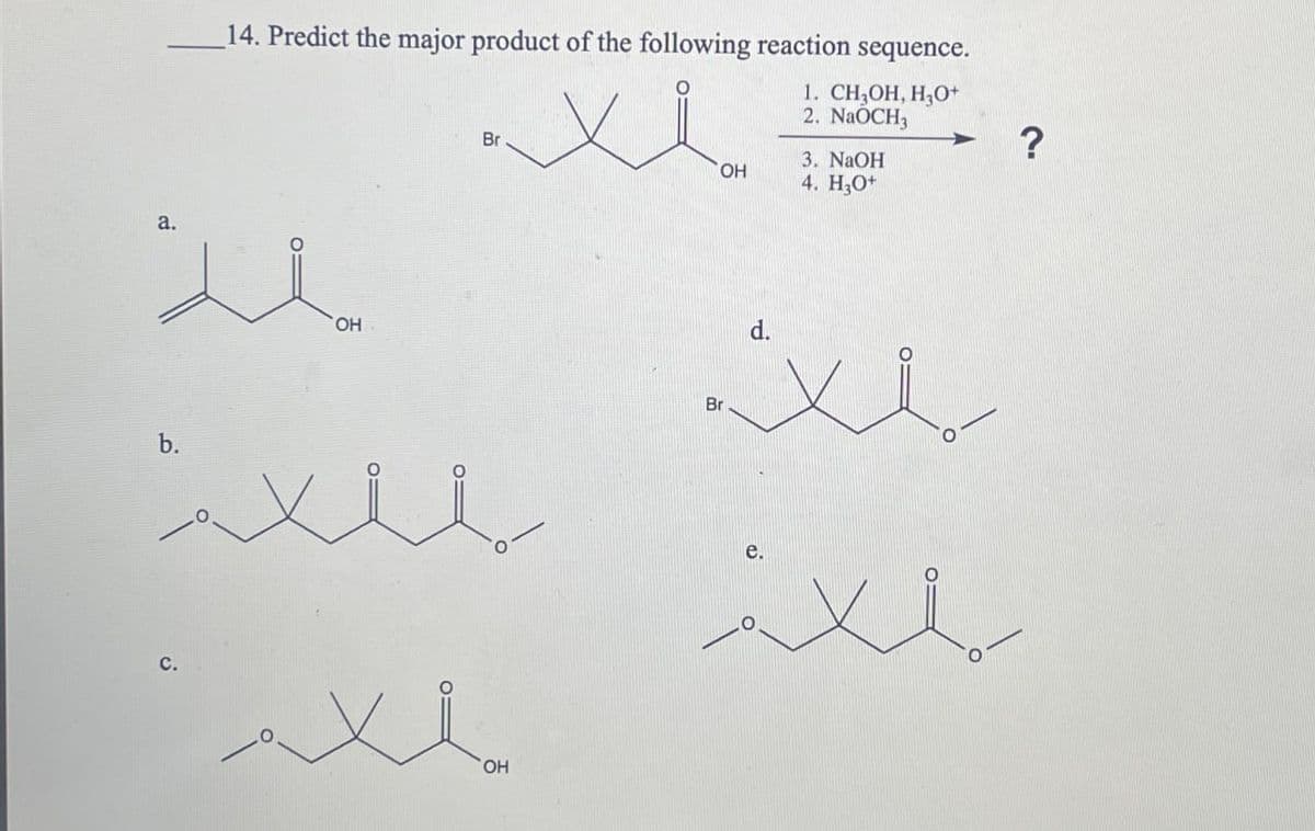 a.
.14. Predict the major product of the following reaction sequence.
منا.
Br
OH
1. CH3OH, H3O+
2. NaOCH
3. NaOH
4. H3O+
OH
منذ
للام
OH
?
لللا
e.
سلام