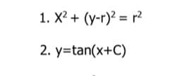 1. X2 + (y-r)? = r2
2. y=tan(x+C)
