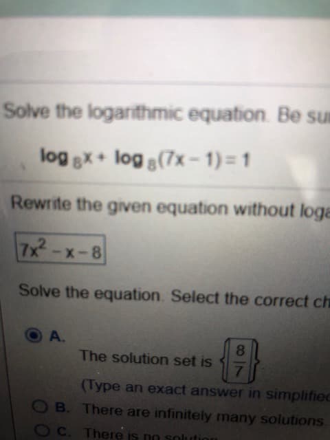 Solve the logarithmic equation. Be su
log x+ log s(7x- 1) = 1
